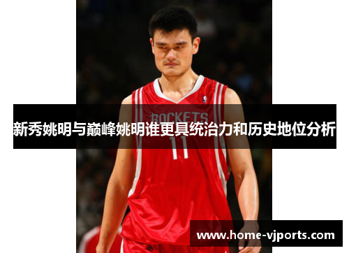 新秀姚明与巅峰姚明谁更具统治力和历史地位分析