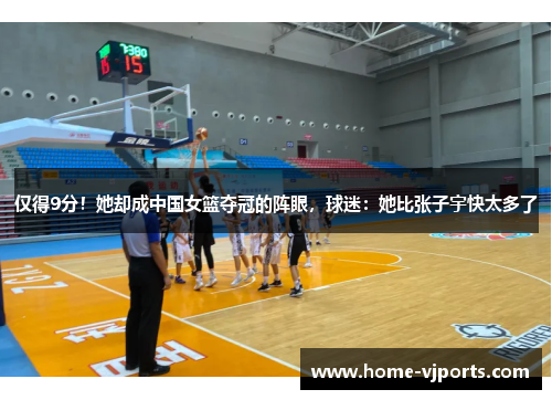 仅得9分！她却成中国女篮夺冠的阵眼，球迷：她比张子宇快太多了